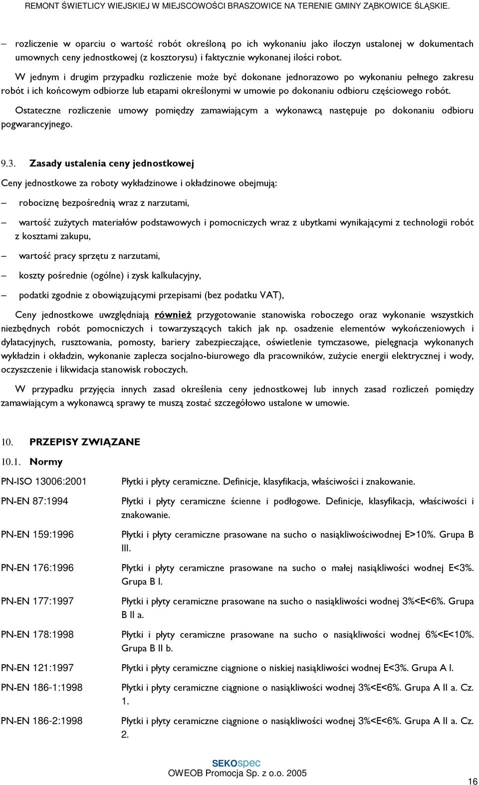 robót. Ostateczne rozliczenie umowy pomiędzy zamawiającym a wykonawcą następuje po dokonaniu odbioru pogwarancyjnego. 9.3.