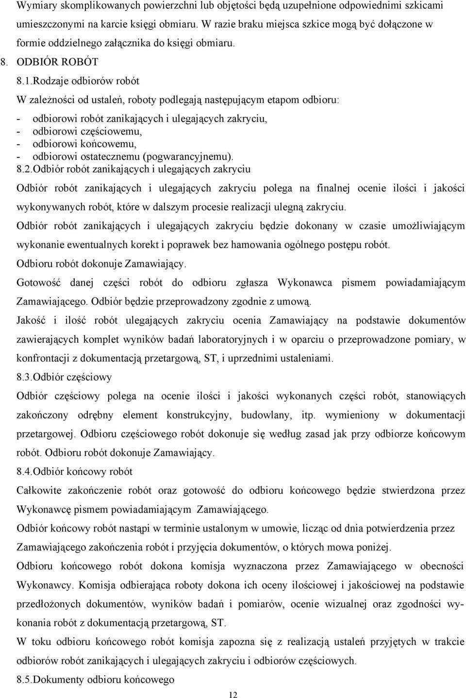 Rodzaje odbiorów robót W zależności od ustaleń, roboty podlegają następującym etapom odbioru: - odbiorowi robót zanikających i ulegających zakryciu, - odbiorowi częściowemu, - odbiorowi końcowemu, -