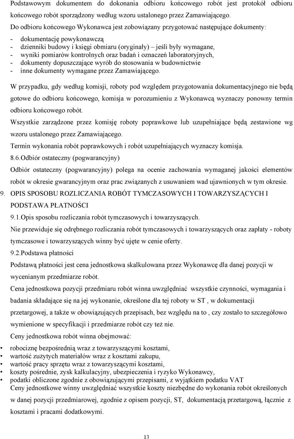 kontrolnych oraz badań i oznaczeń laboratoryjnych, - dokumenty dopuszczające wyrób do stosowania w budownictwie - inne dokumenty wymagane przez Zamawiającego.