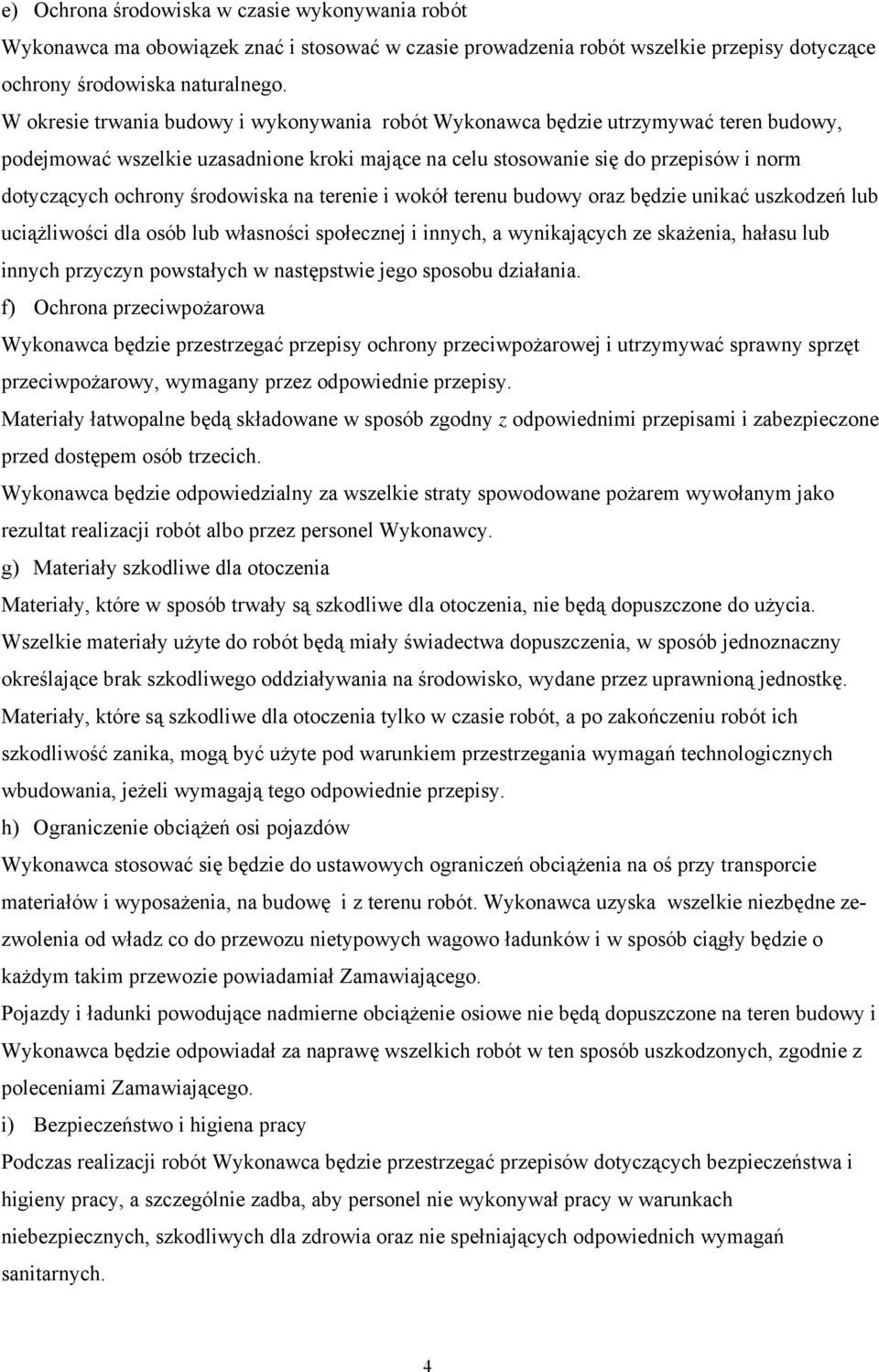 środowiska na terenie i wokół terenu budowy oraz będzie unikać uszkodzeń lub uciążliwości dla osób lub własności społecznej i innych, a wynikających ze skażenia, hałasu lub innych przyczyn powstałych