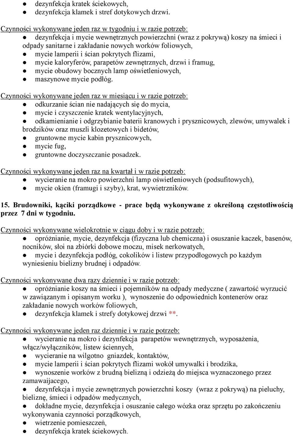 mycie lamperii i ścian pokrytych flizami, mycie kaloryferów, parapetów zewnętrznych, drzwi i framug, mycie obudowy bocznych lamp oświetleniowych, maszynowe mycie podłóg.