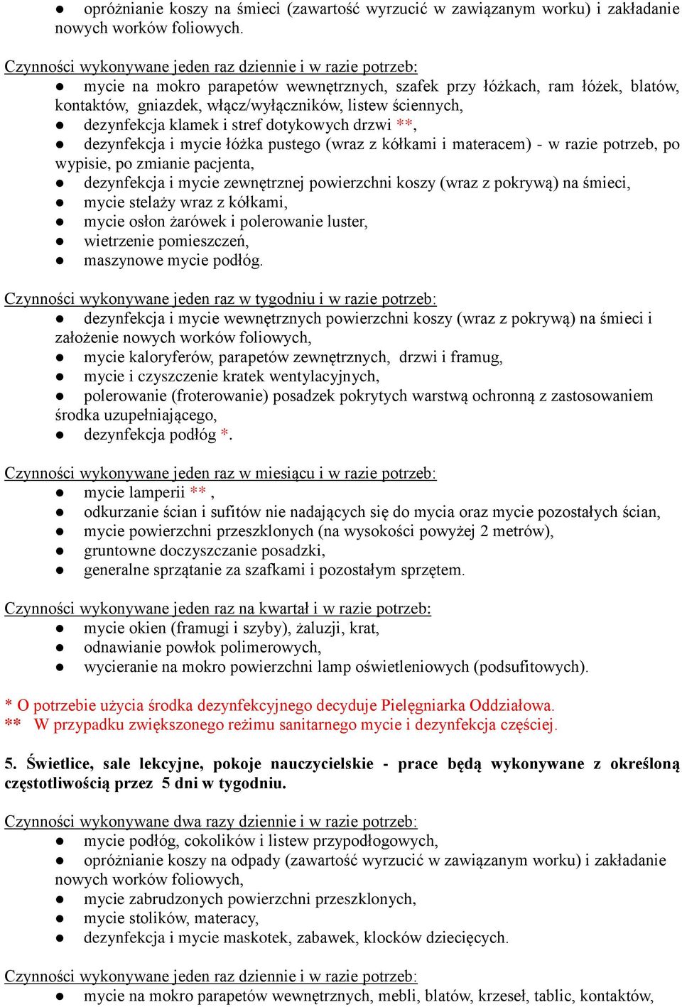 dezynfekcja klamek i stref dotykowych drzwi **, dezynfekcja i mycie łóżka pustego (wraz z kółkami i materacem) - w razie potrzeb, po wypisie, po zmianie pacjenta, dezynfekcja i mycie zewnętrznej