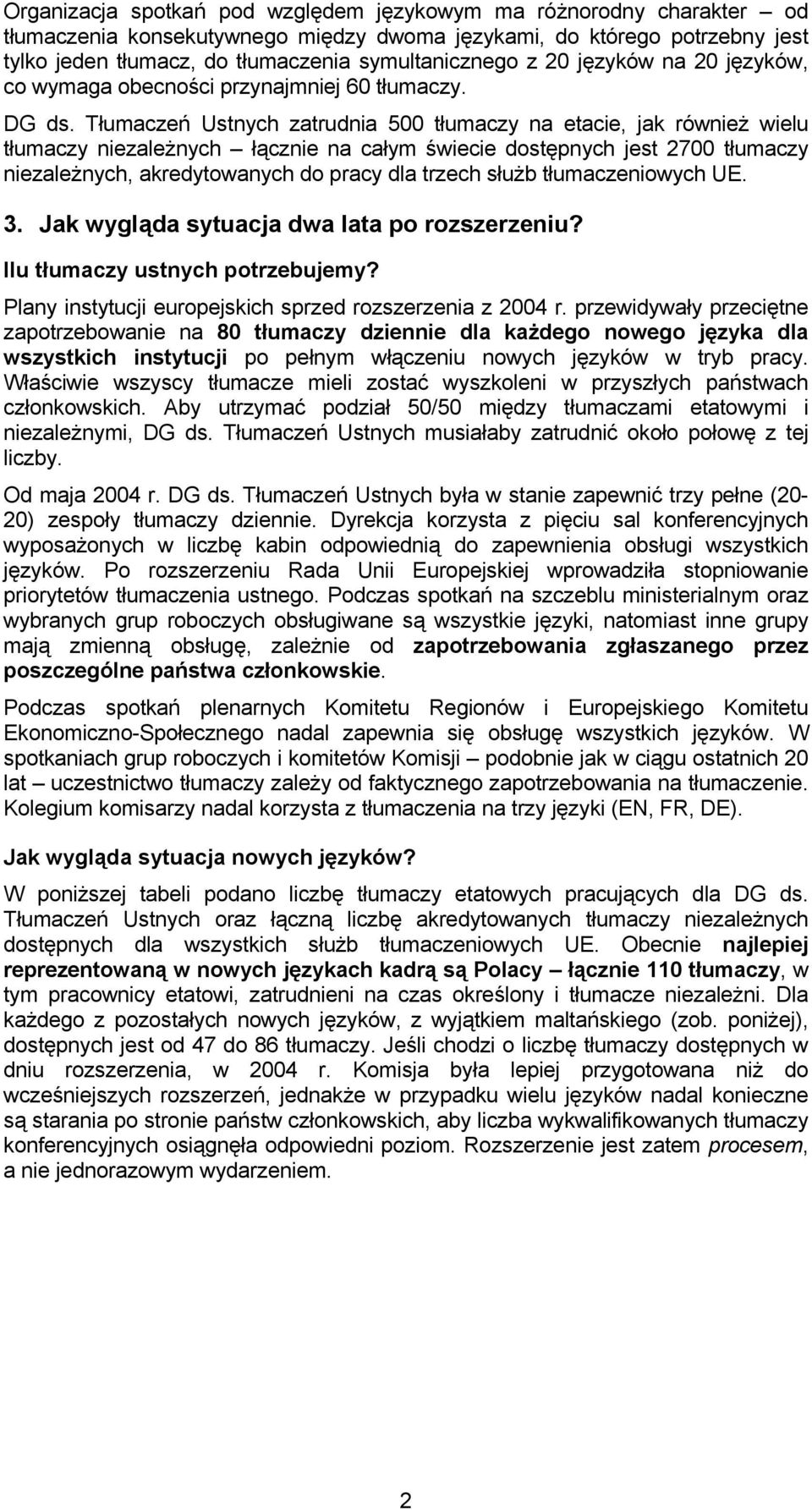 Tłumaczeń Ustnych zatrudnia 500 tłumaczy na etacie, jak również wielu tłumaczy niezależnych łącznie na całym świecie dostępnych jest 700 tłumaczy niezależnych, akredytowanych do pracy dla trzech