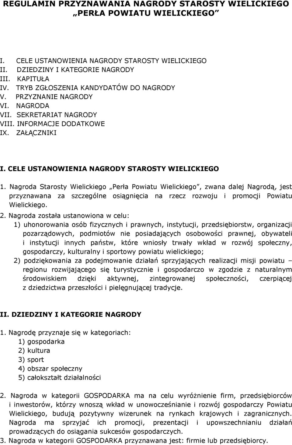 Nagroda Starosty Wielickiego Perła Powiatu Wielickiego, zwana dalej Nagrodą, jest przyznawana za szczególne osiągnięcia na rzecz rozwoju i promocji Powiatu Wielickiego. 2.