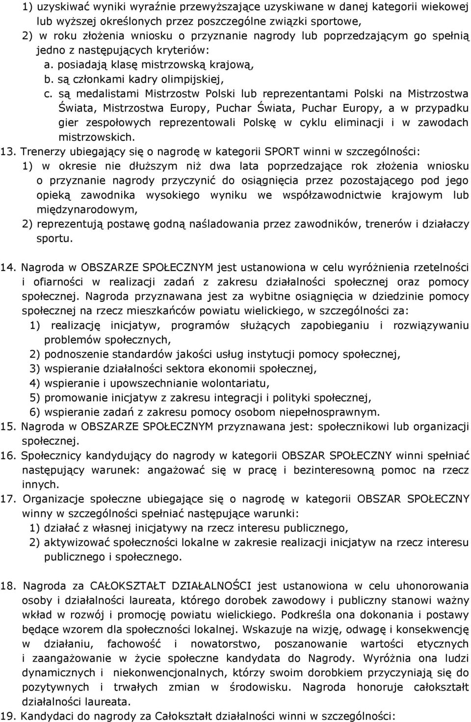 są medalistami Mistrzostw Polski lub reprezentantami Polski na Mistrzostwa Świata, Mistrzostwa Europy, Puchar Świata, Puchar Europy, a w przypadku gier zespołowych reprezentowali Polskę w cyklu