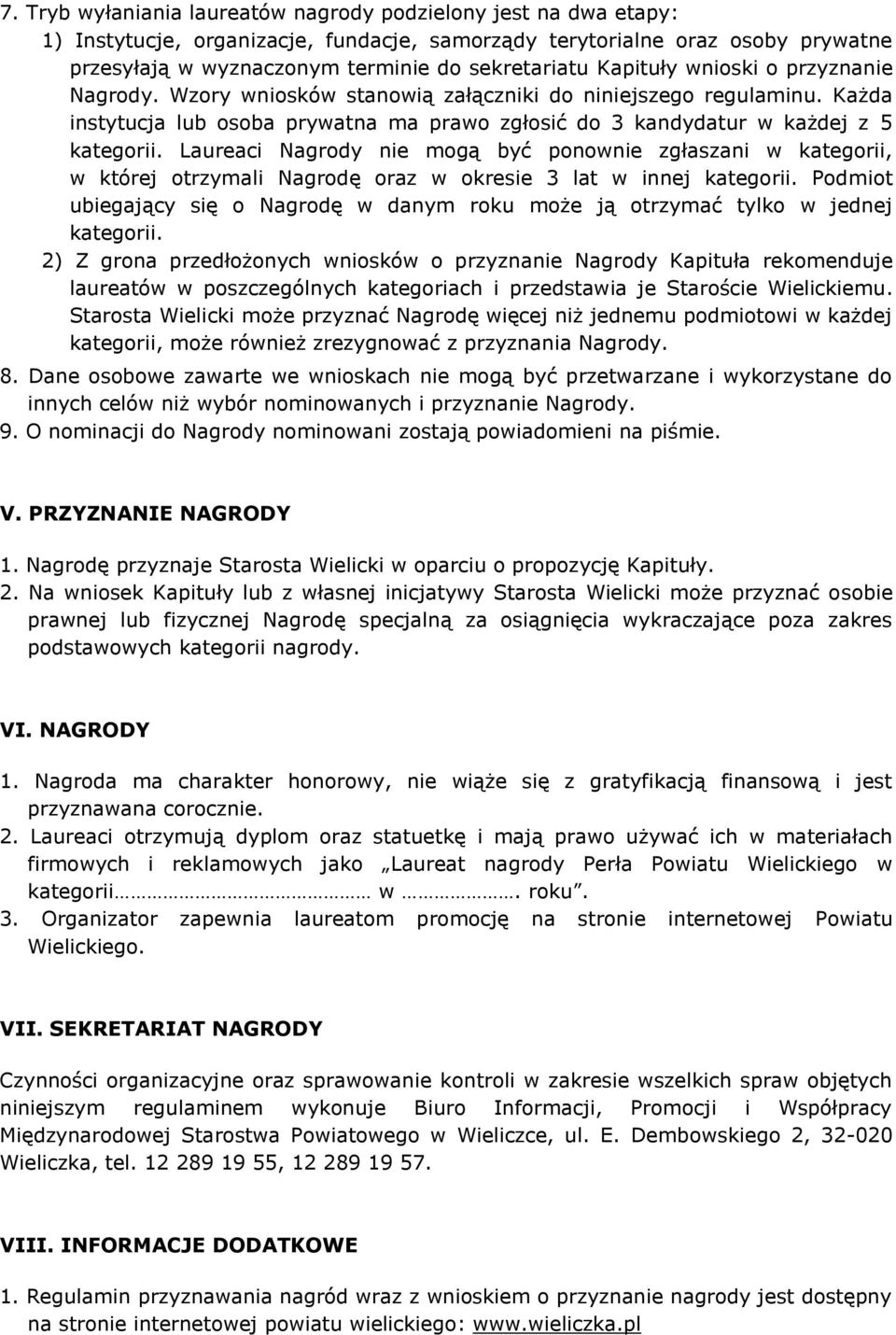 Laureaci Nagrody nie mogą być ponownie zgłaszani w kategorii, w której otrzymali Nagrodę oraz w okresie 3 lat w innej kategorii.