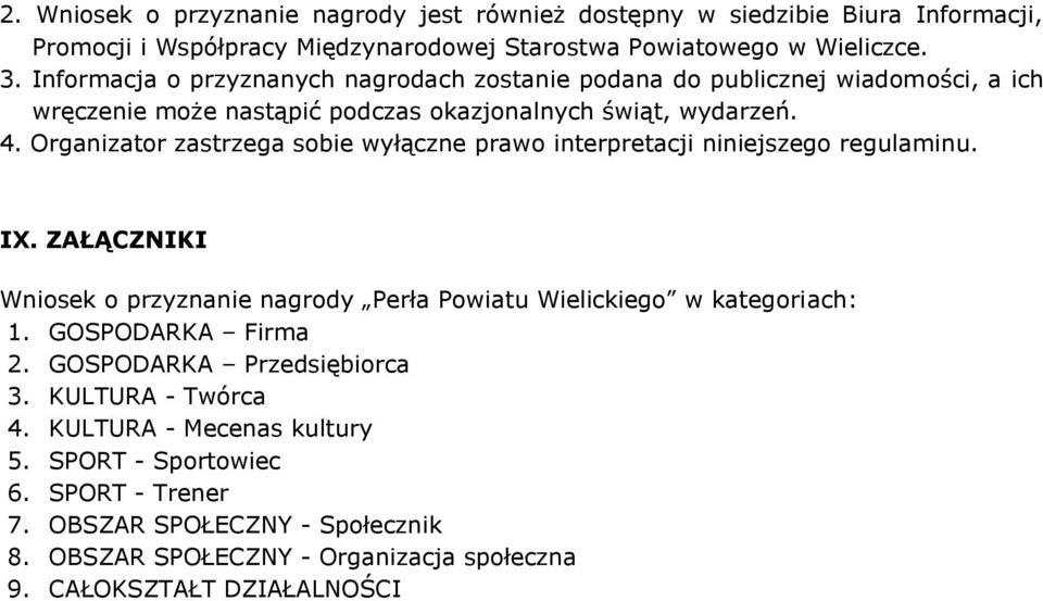 Organizator zastrzega sobie wyłączne prawo interpretacji niniejszego regulaminu. IX. ZAŁĄCZNIKI Wniosek o przyznanie nagrody Perła Powiatu Wielickiego w kategoriach: 1.