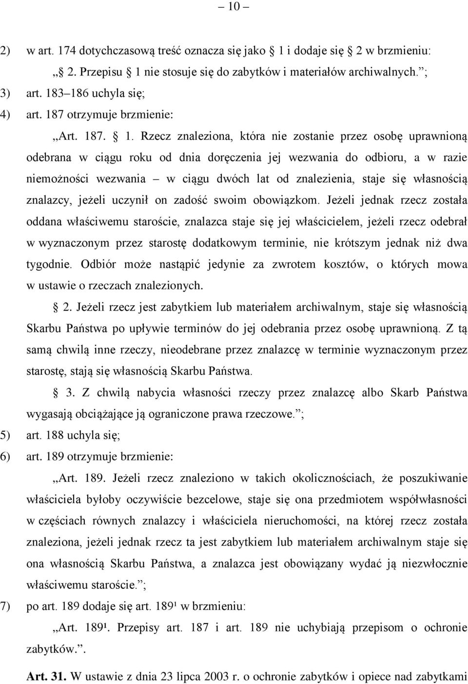 7. 1. Rzecz znaleziona, która nie zostanie przez osobę uprawnioną odebrana w ciągu roku od dnia doręczenia jej wezwania do odbioru, a w razie niemożności wezwania w ciągu dwóch lat od znalezienia,