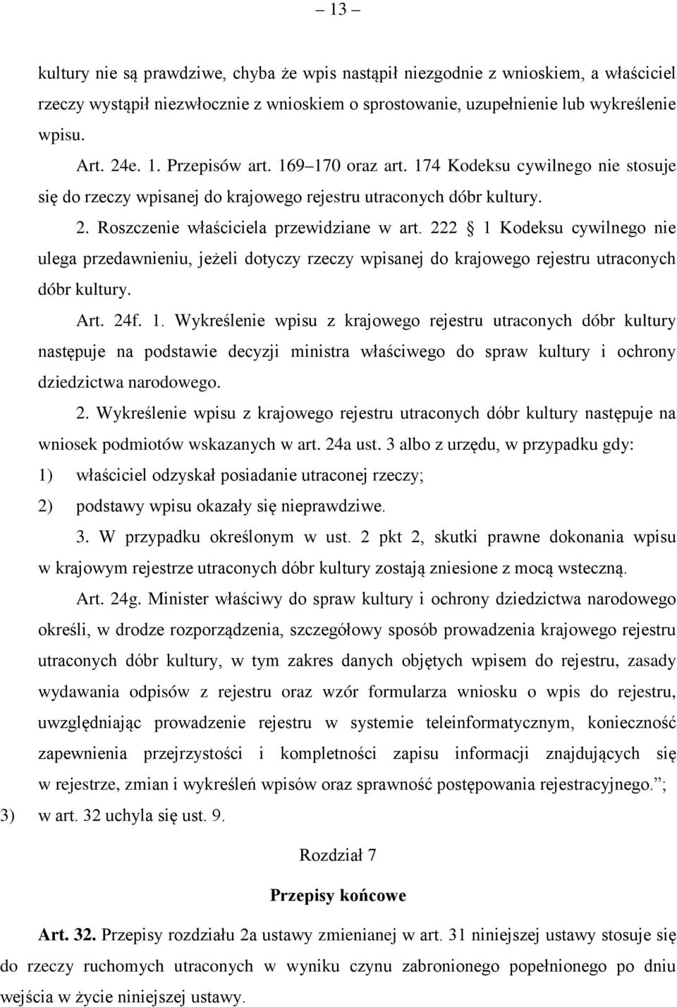 222 1 Kodeksu cywilnego nie ulega przedawnieniu, jeżeli dotyczy rzeczy wpisanej do krajowego rejestru utraconych dóbr kultury. Art. 24f. 1. Wykreślenie wpisu z krajowego rejestru utraconych dóbr kultury następuje na podstawie decyzji ministra właściwego do spraw kultury i ochrony dziedzictwa narodowego.