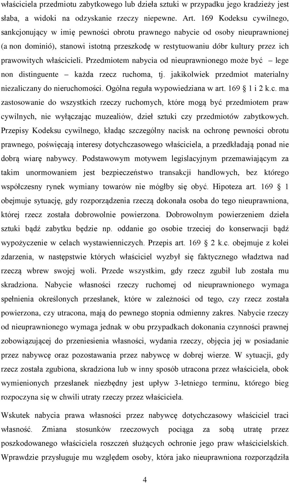 właścicieli. Przedmiotem nabycia od nieuprawnionego może być lege non distinguente każda rzecz ruchoma, tj. jakikolwiek przedmiot materialny niezaliczany do nieruchomości.