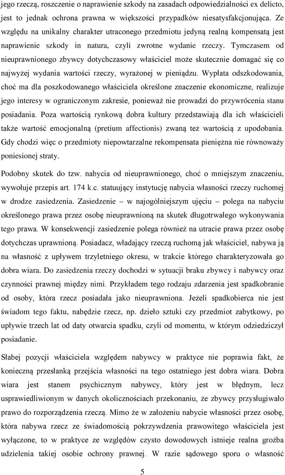 Tymczasem od nieuprawnionego zbywcy dotychczasowy właściciel może skutecznie domagać się co najwyżej wydania wartości rzeczy, wyrażonej w pieniądzu.