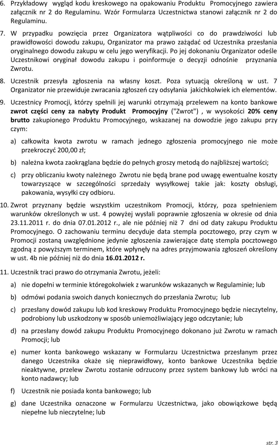 weryfikacji. Po jej dokonaniu Organizator odeśle Uczestnikowi oryginał dowodu zakupu i poinformuje o decyzji odnośnie przyznania Zwrotu. 8. Uczestnik przesyła zgłoszenia na własny koszt.