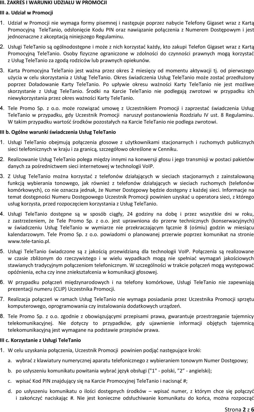 jednoznaczne z akceptacją niniejszego Regulaminu. 2. Usługi TeleTanio są ogólnodostępne i może z nich korzystać każdy, kto zakupi Telefon Gigaset wraz z Kartą Promocyjną TeleTanio.