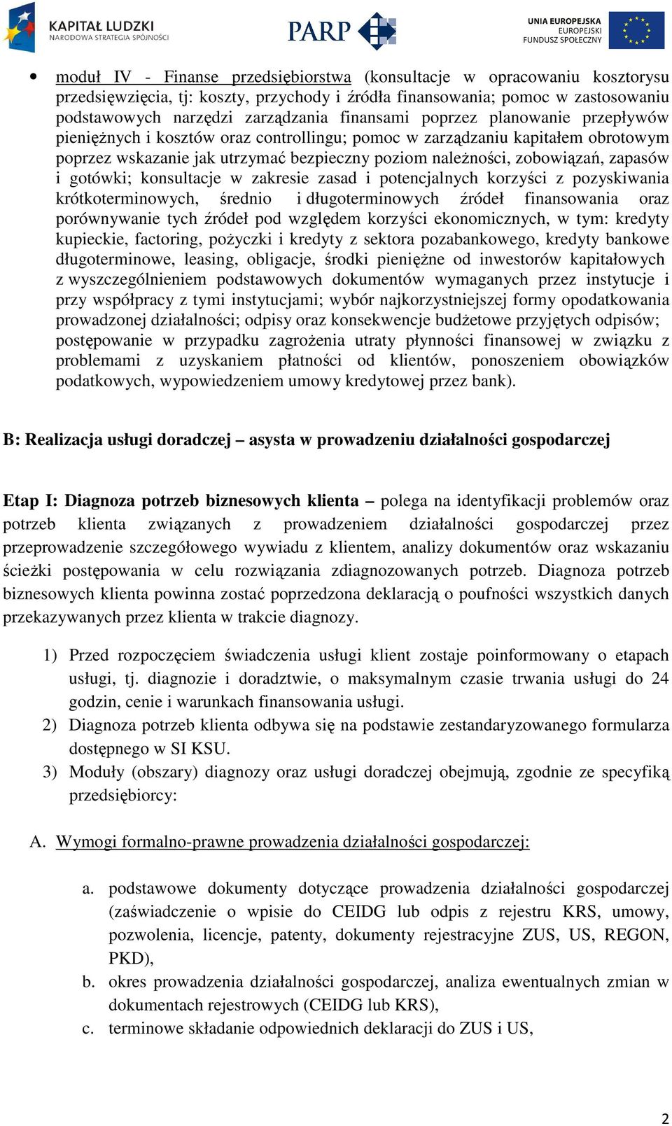 zapasów i gotówki; konsultacje w zakresie zasad i potencjalnych korzyści z pozyskiwania krótkoterminowych, średnio i długoterminowych źródeł finansowania oraz porównywanie tych źródeł pod względem