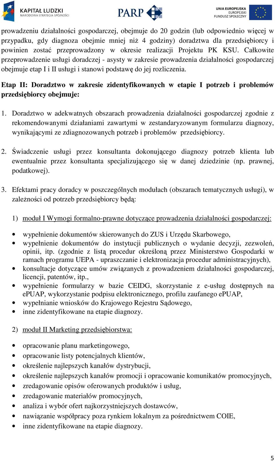 Całkowite przeprowadzenie usługi doradczej - asysty w zakresie prowadzenia działalności gospodarczej obejmuje etap I i II usługi i stanowi podstawę do jej rozliczenia.