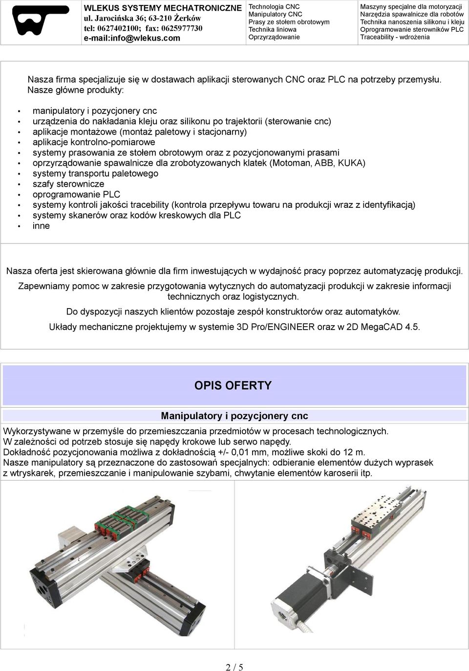 kontrolno-pomiarowe systemy prasowania ze stołem obrotowym oraz z pozycjonowanymi prasami oprzyrządowanie spawalnicze dla zrobotyzowanych klatek (Motoman, ABB, KUKA) systemy transportu paletowego