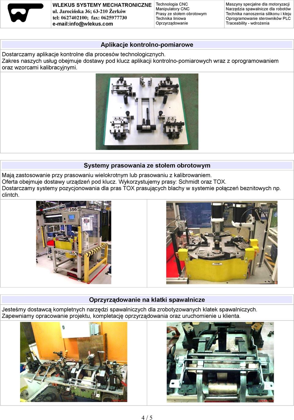 Systemy prasowania ze stołem obrotowym Mają zastosowanie przy prasowaniu wielokrotnym lub prasowaniu z kalibrowaniem. Oferta obejmuje dostawy urządzeń pod klucz.