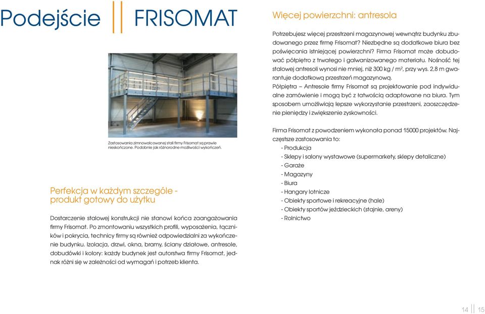 Nośność tej stalowej antresoli wynosi nie mniej, niż 300 kg / m², przy wys. 2,8 m gwarantuje dodatkową przestrzeń magazynową.
