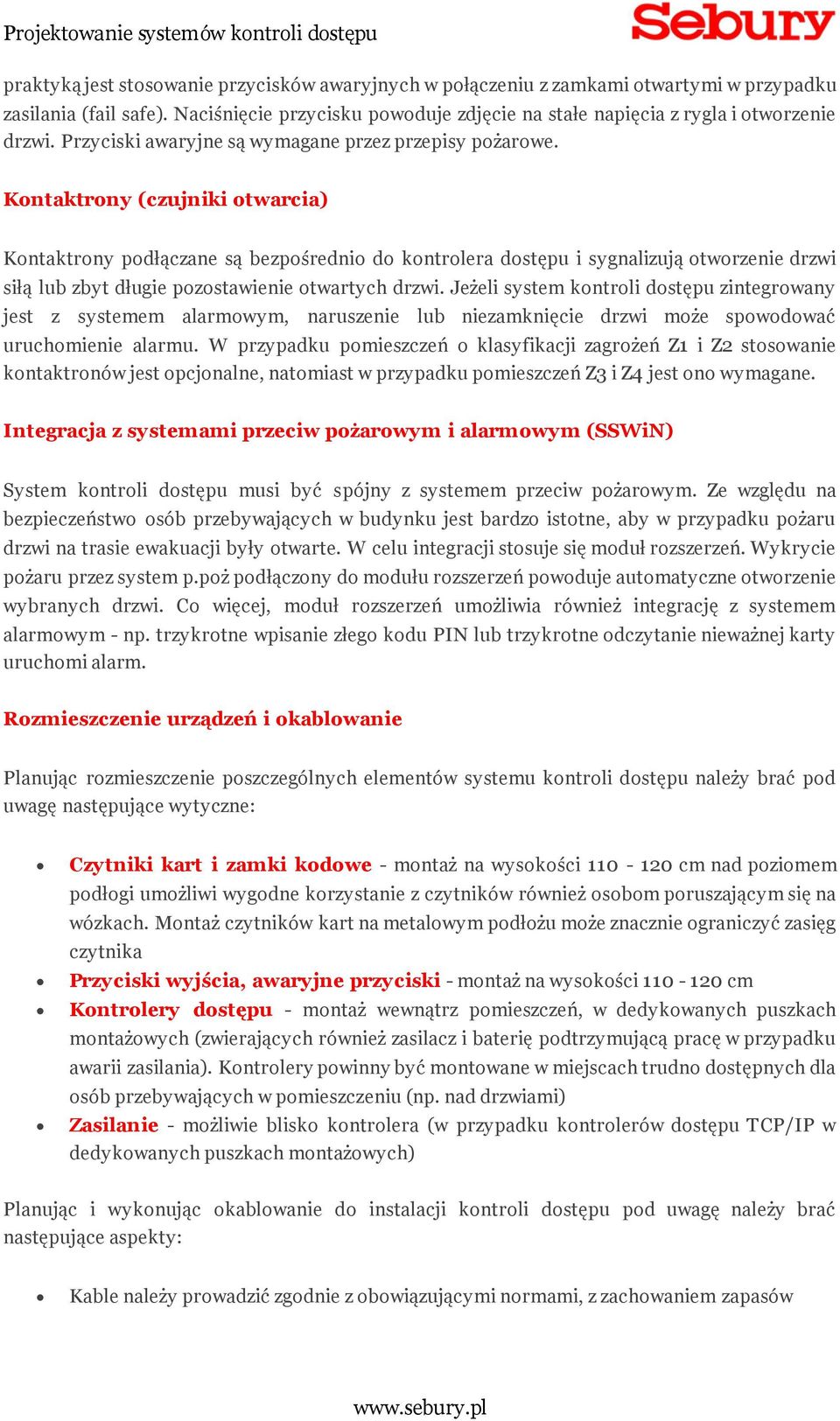 Kontaktrony (czujniki otwarcia) Kontaktrony podłączane są bezpośrednio do kontrolera dostępu i sygnalizują otworzenie drzwi siłą lub zbyt długie pozostawienie otwartych drzwi.