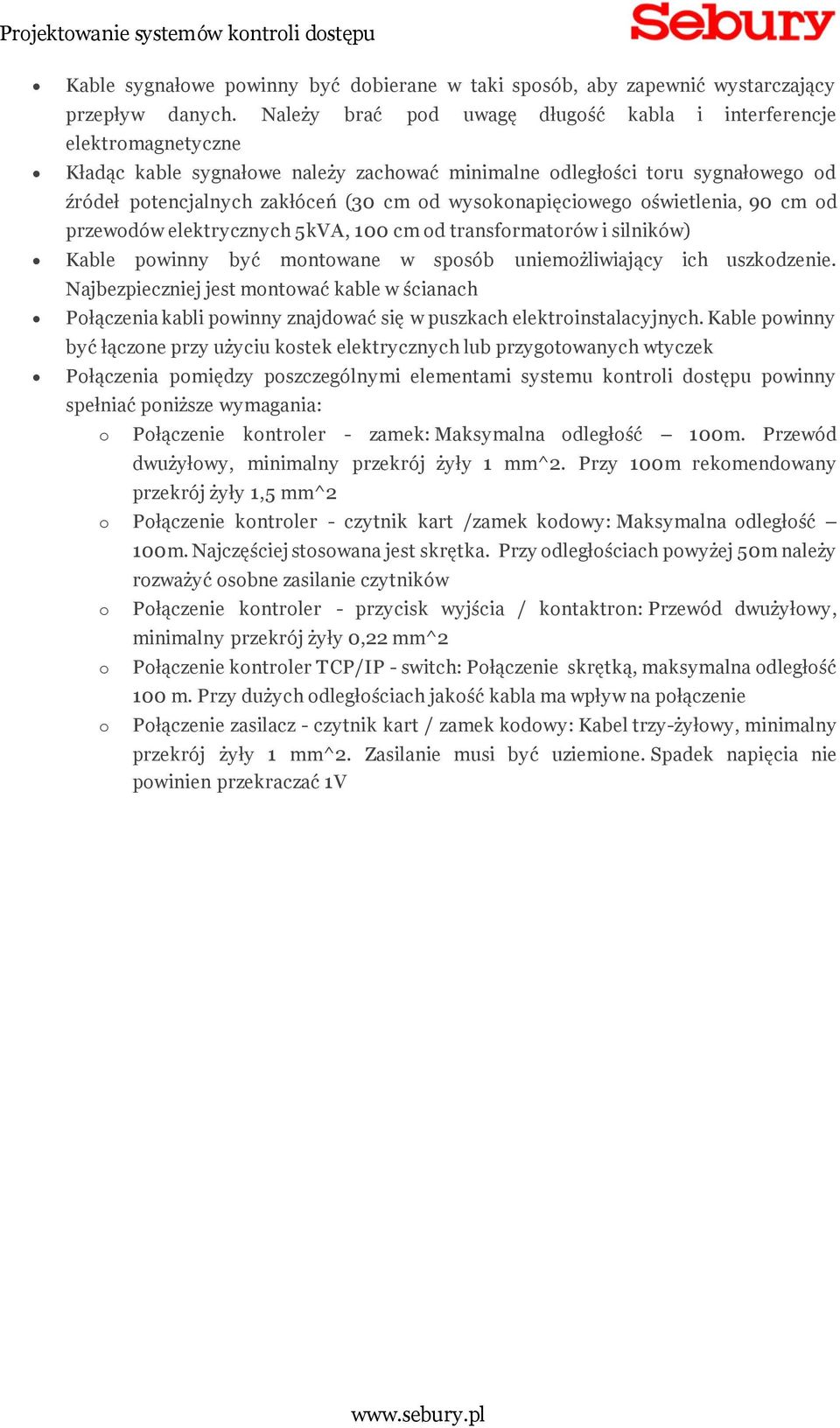 wysokonapięciowego oświetlenia, 90 cm od przewodów elektrycznych 5kVA, 100 cm od transformatorów i silników) Kable powinny być montowane w sposób uniemożliwiający ich uszkodzenie.