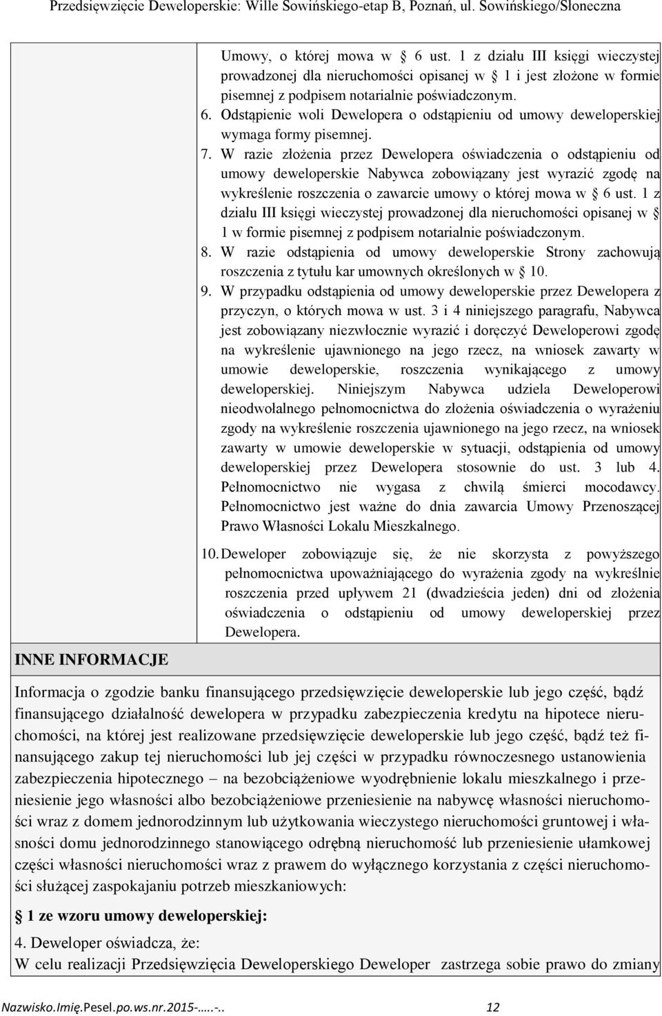 1 z działu III księgi wieczystej prowadzonej dla nieruchomości opisanej w 1 w formie pisemnej z podpisem notarialnie poświadczonym. 8.