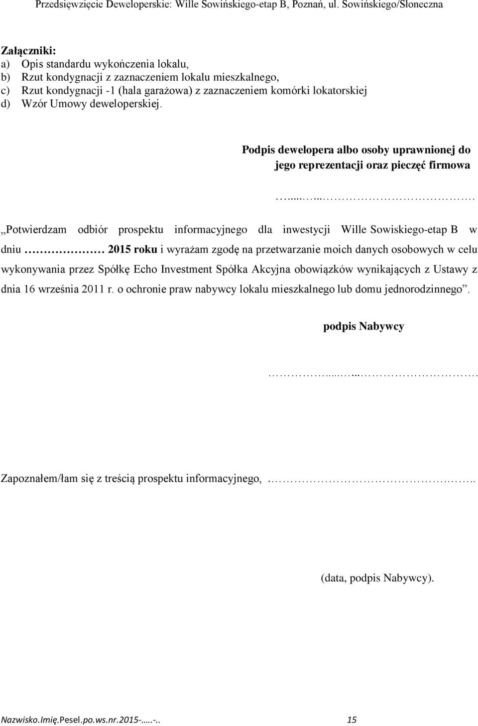 ...... Potwierdzam odbiór prospektu informacyjnego dla inwestycji Wille Sowiskiego-etap B w dniu 2015 roku i wyrażam zgodę na przetwarzanie moich danych osobowych w celu wykonywania przez Spółkę Echo