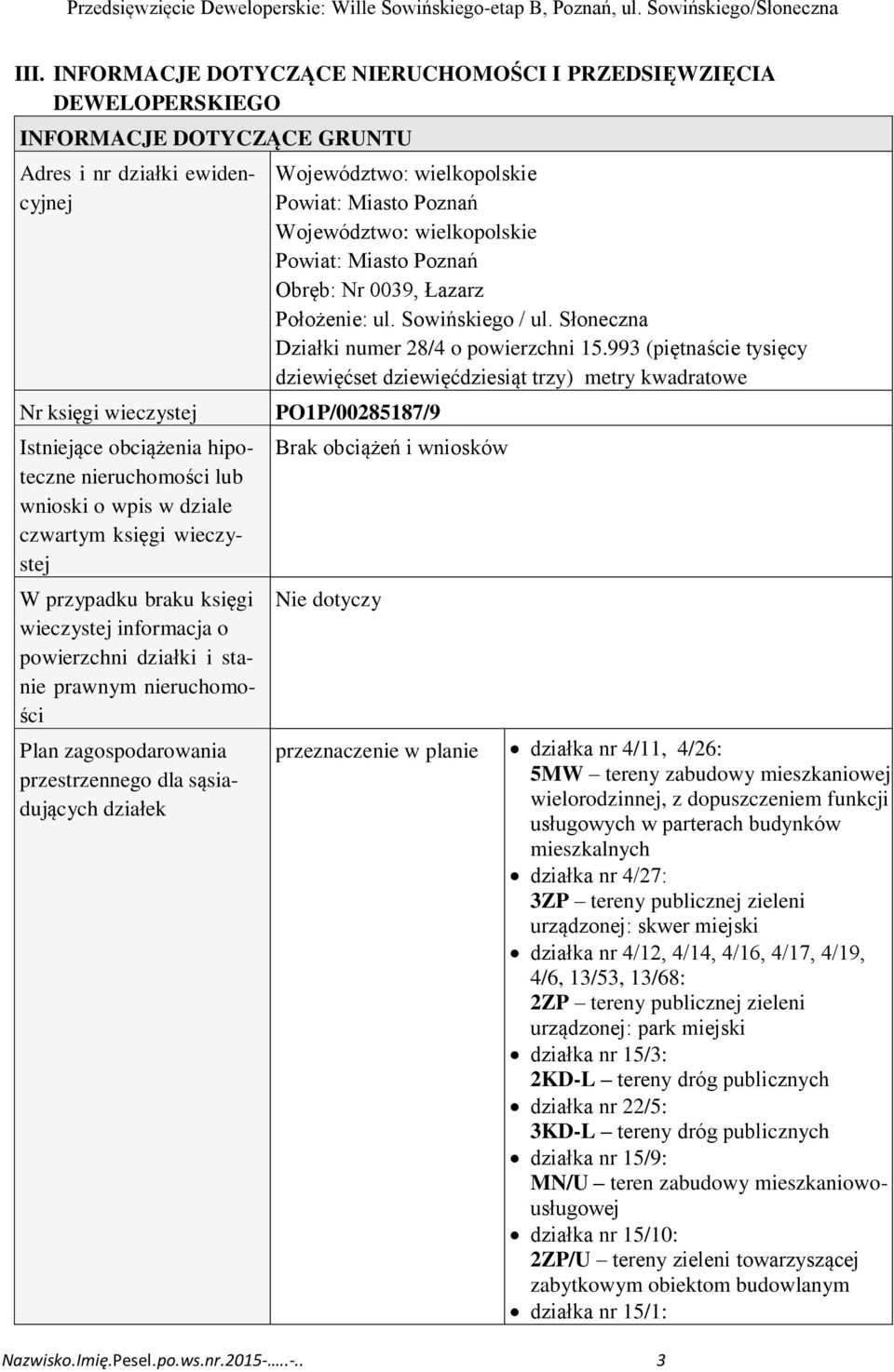 przestrzennego dla sąsiadujących działek Województwo: wielkopolskie Powiat: Miasto Poznań Województwo: wielkopolskie Powiat: Miasto Poznań Obręb: Nr 0039, Łazarz Położenie: ul. Sowińskiego / ul.