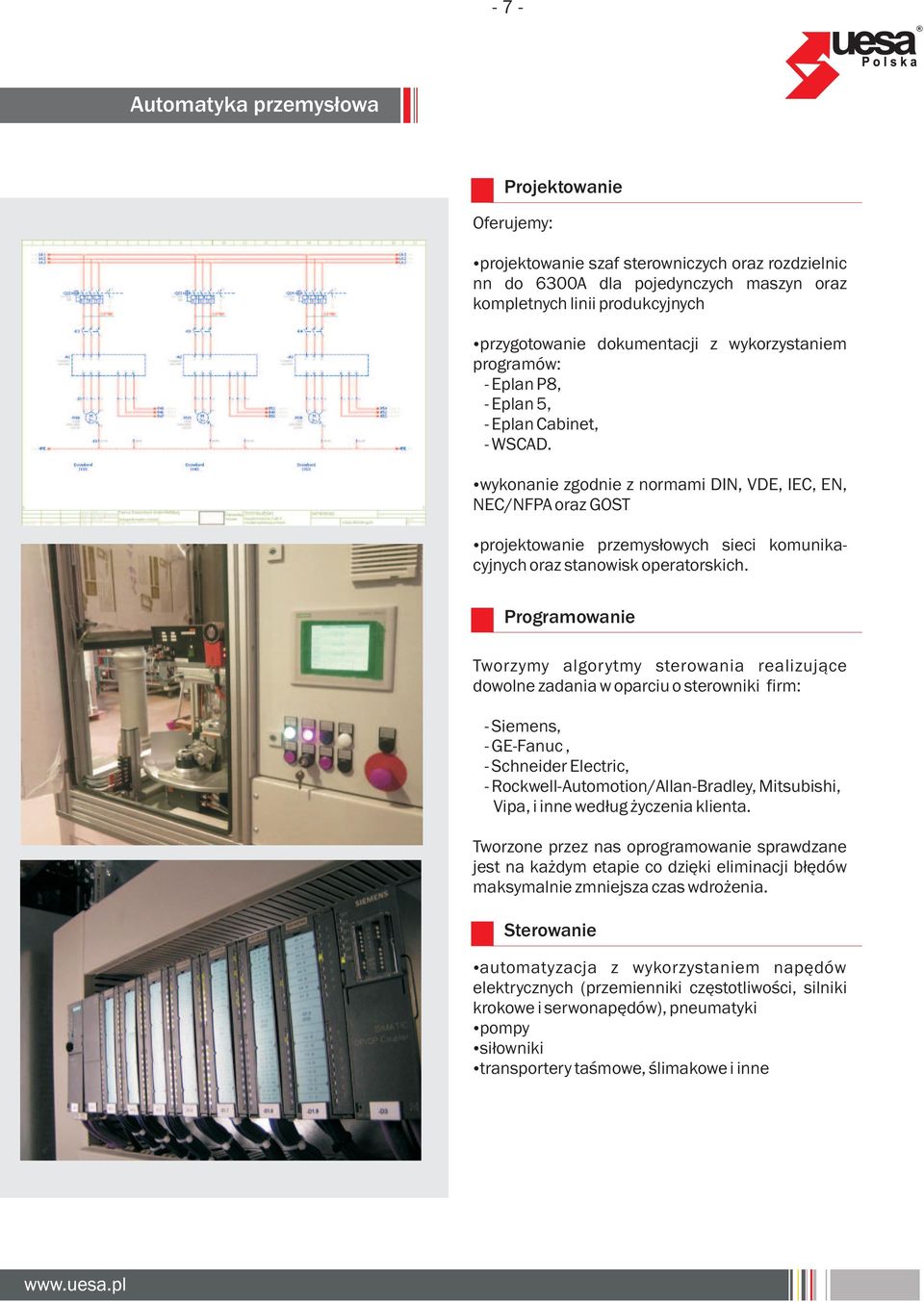 wykonanie zgodnie z normami DIN, VDE, IEC, EN, NEC/NFPA oraz GOST projektowanie przemysùowych sieci komunikacyjnych oraz stanowisk operatorskich.