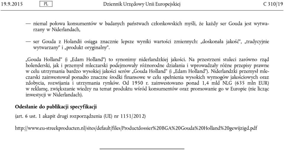 Na przestrzeni stuleci zarówno rząd holenderski, jak i przemysł mleczarski podejmowały różnorodne działania i wprowadzały różne przepisy prawne w celu utrzymania bardzo wysokiej jakości serów Gouda