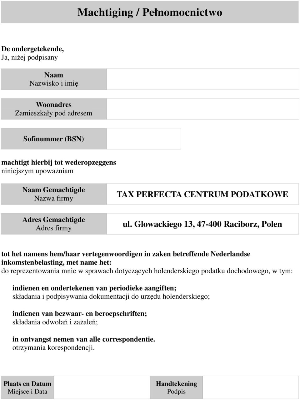 Glowackiego 13, 47-400 Raciborz, Polen tot het namens hem/haar vertegenwoordigen in zaken betreffende Nederlandse inkomstenbelasting, met name het: do reprezentowania mnie w sprawach dotyczących