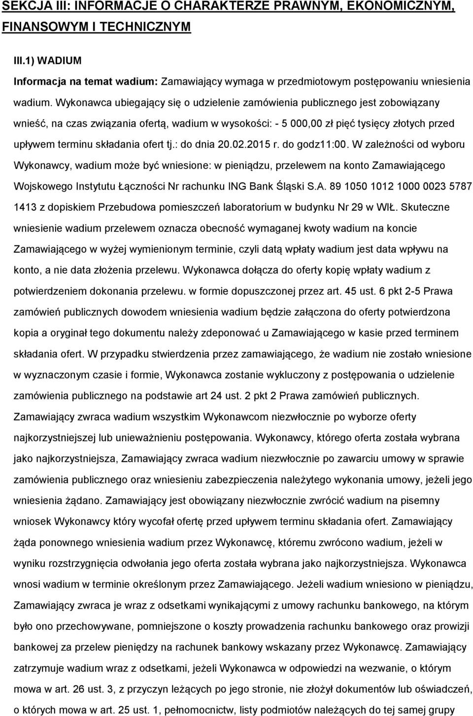 : d dnia 20.02.2015 r. d gdz11:00. W zależnści d wybru Wyknawcy, wadium mże być wniesine: w pieniądzu, przelewem na knt Zamawiająceg Wjskweg Instytutu Łącznści Nr rachunku ING Bank Śląski S.A.