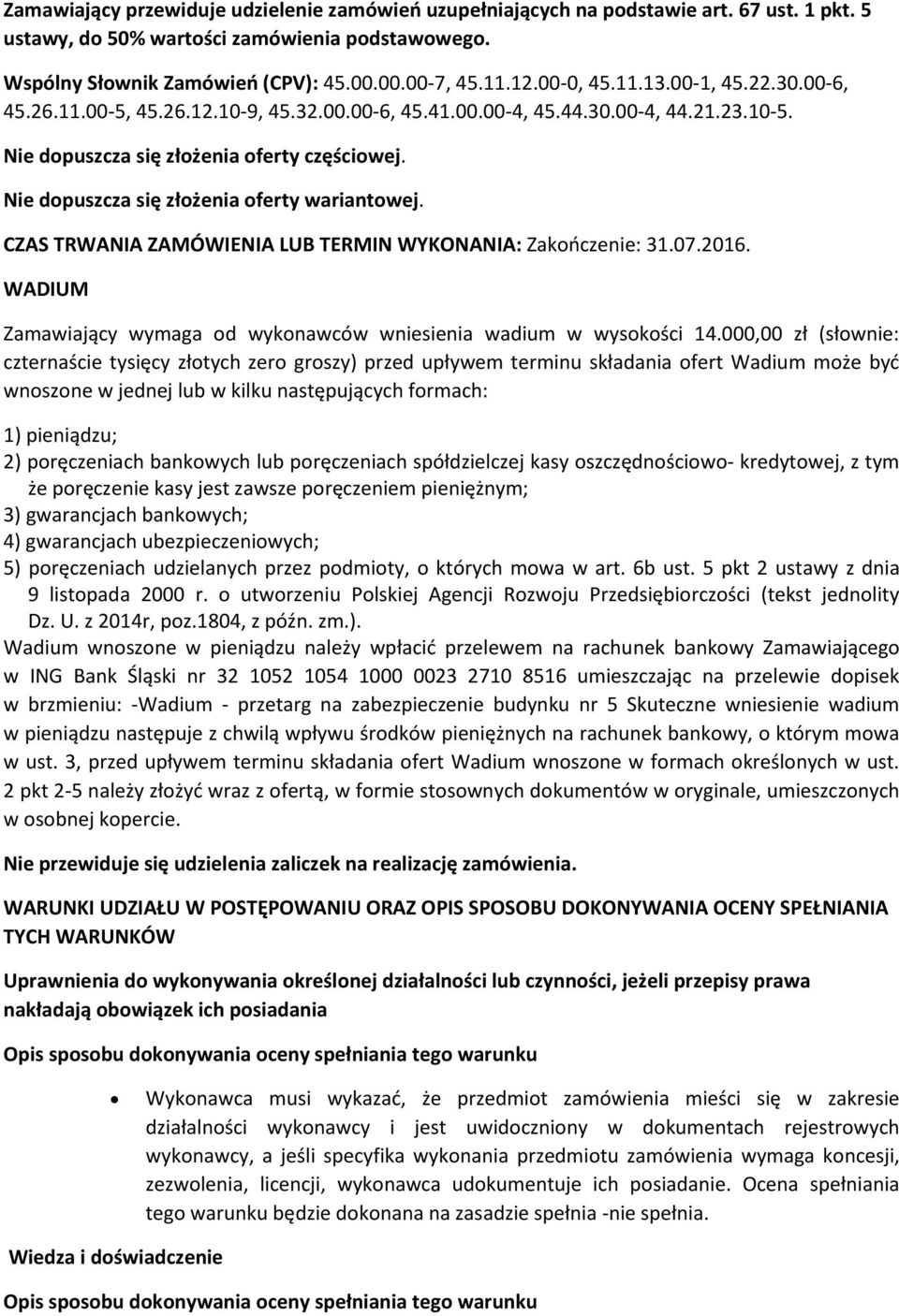 Nie dopuszcza się złożenia oferty wariantowej. CZAS TRWANIA ZAMÓWIENIA LUB TERMIN WYKONANIA: Zakończenie: 31.07.2016. WADIUM Zamawiający wymaga od wykonawców wniesienia wadium w wysokości 14.