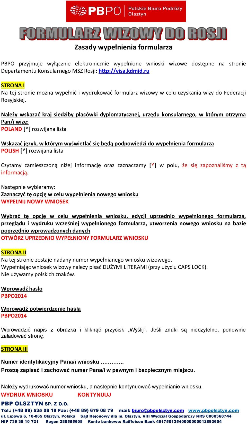 Należy wskazać kraj siedziby placówki dyplomatycznej, urzędu konsularnego, w którym otrzyma Pan/i wizę: POLAND [۷] rozwijana lista Wskazać język, w którym wyświetlać się będą podpowiedzi do