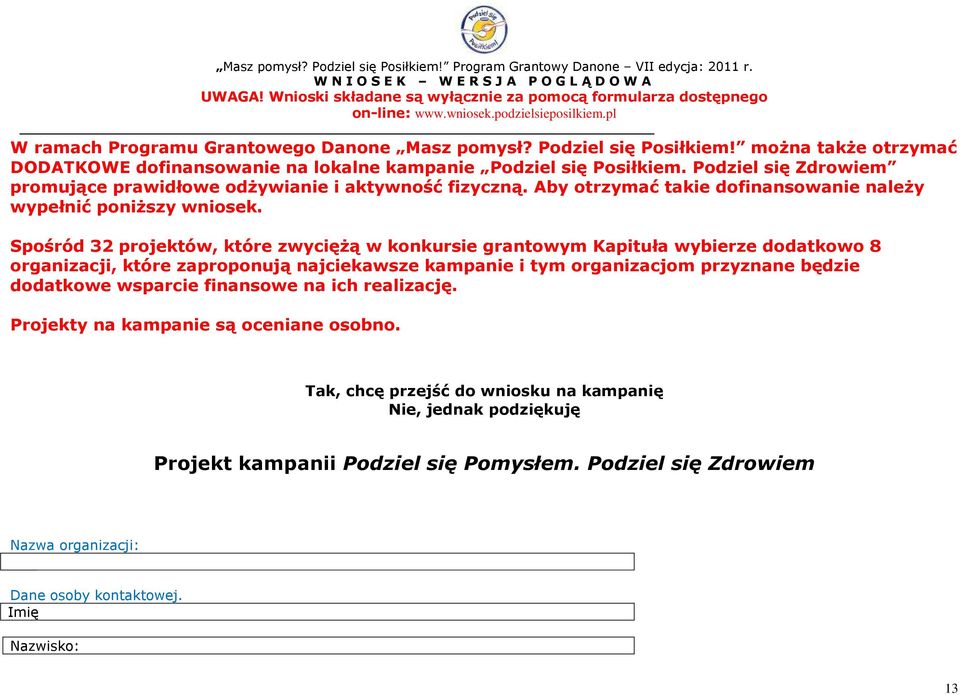 Spośród 32 projektów, które zwyciężą w konkursie grantowym Kapituła wybierze dodatkowo 8 organizacji, które zaproponują najciekawsze kampanie i tym organizacjom przyznane będzie dodatkowe