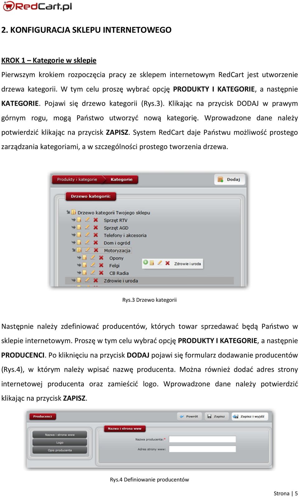 Wprowadzone dane należy potwierdzić klikając na przycisk ZAPISZ. System RedCart daje Państwu możliwość prostego zarządzania kategoriami, a w szczególności prostego tworzenia drzewa. Rys.