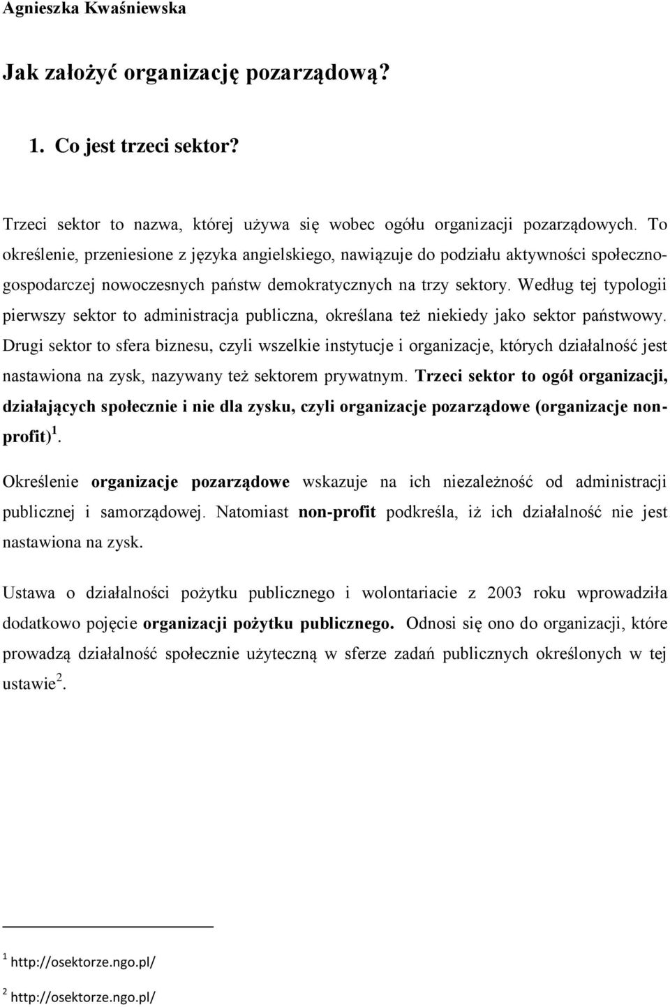 Według tej typologii pierwszy sektor to administracja publiczna, określana też niekiedy jako sektor państwowy.