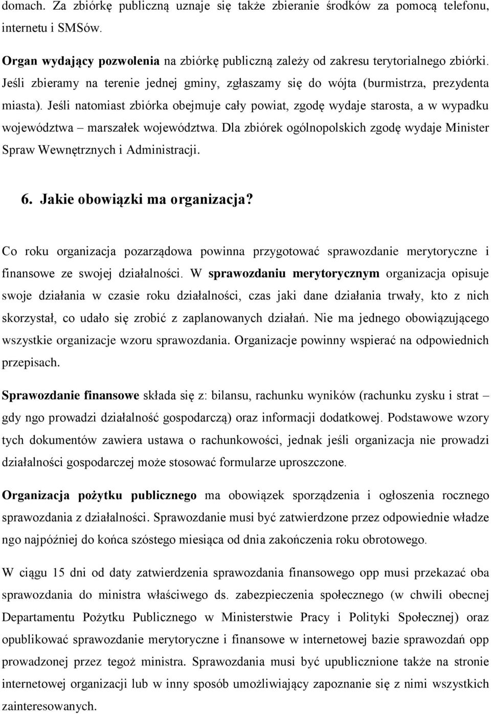 Jeśli natomiast zbiórka obejmuje cały powiat, zgodę wydaje starosta, a w wypadku województwa marszałek województwa. Dla zbiórek ogólnopolskich zgodę wydaje Minister Spraw Wewnętrznych i Administracji.