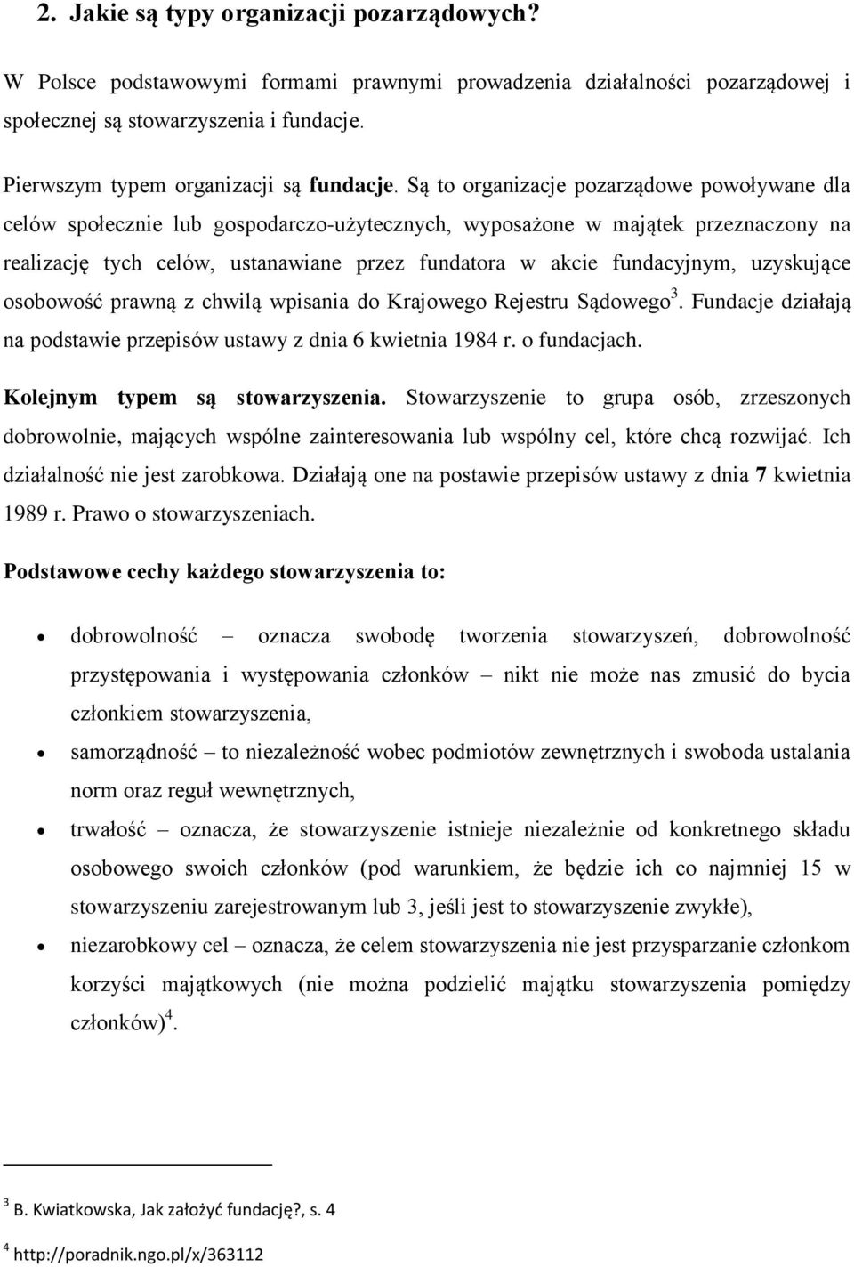 Są to organizacje pozarządowe powoływane dla celów społecznie lub gospodarczo-użytecznych, wyposażone w majątek przeznaczony na realizację tych celów, ustanawiane przez fundatora w akcie fundacyjnym,