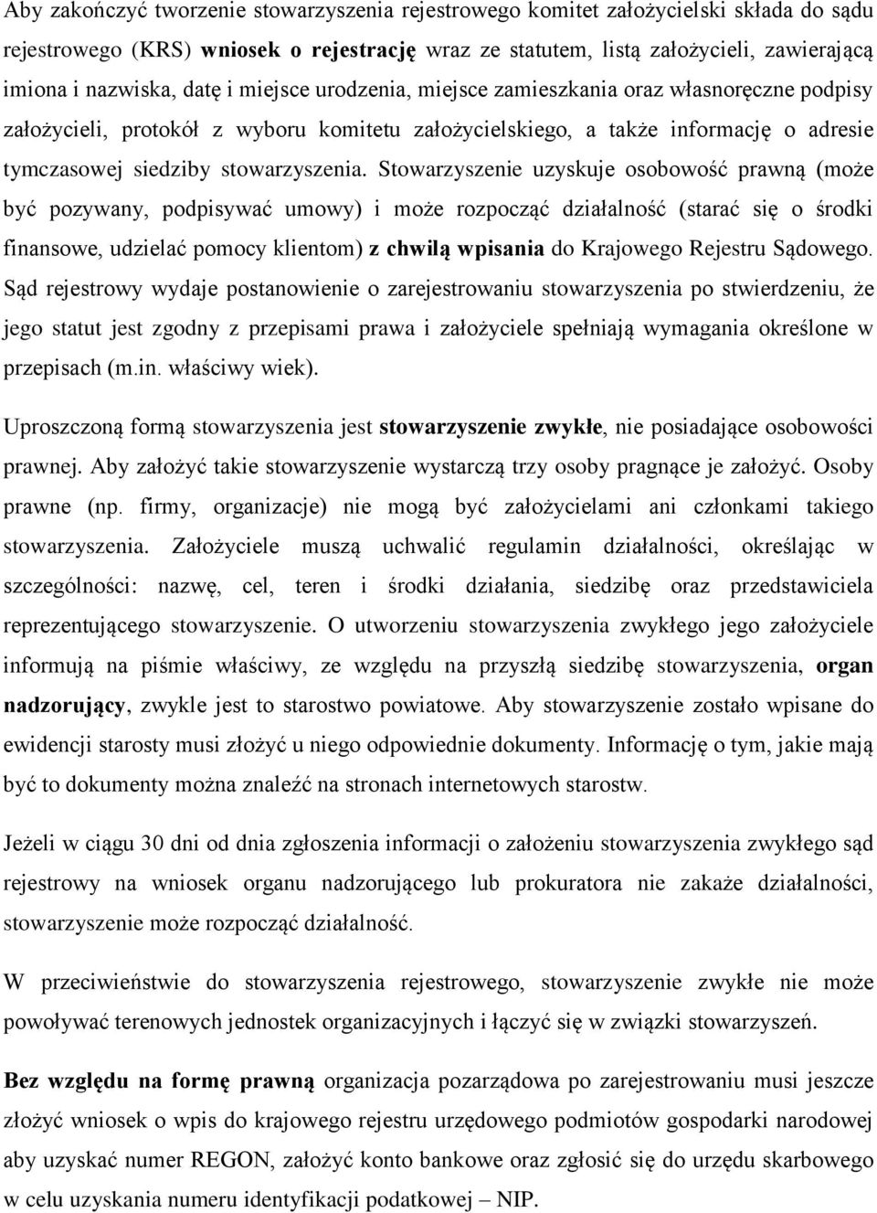 Stowarzyszenie uzyskuje osobowość prawną (może być pozywany, podpisywać umowy) i może rozpocząć działalność (starać się o środki finansowe, udzielać pomocy klientom) z chwilą wpisania do Krajowego