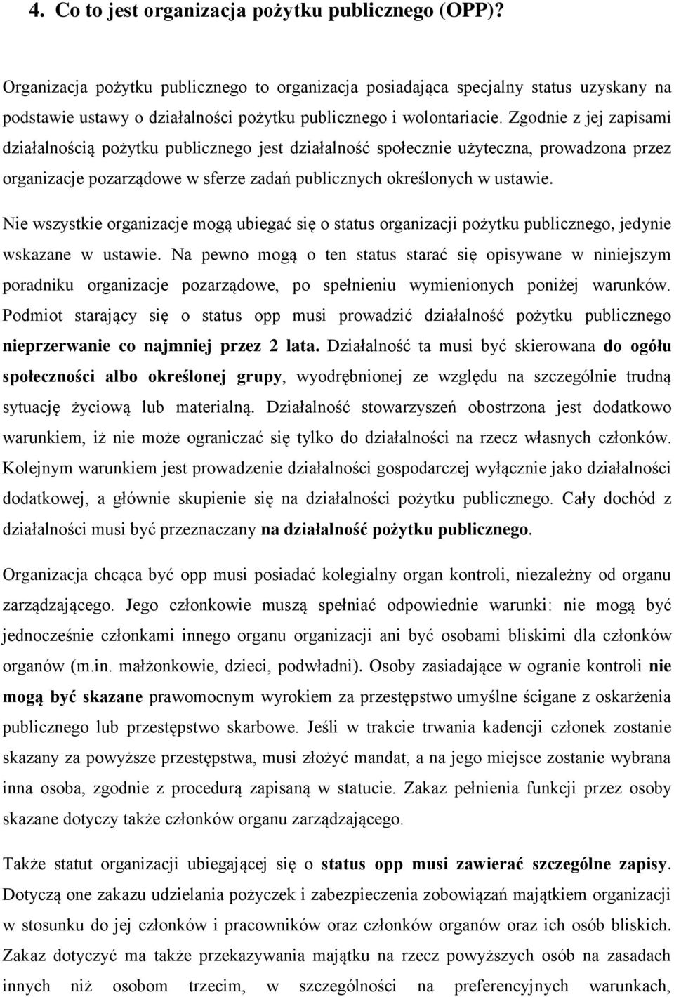 Zgodnie z jej zapisami działalnością pożytku publicznego jest działalność społecznie użyteczna, prowadzona przez organizacje pozarządowe w sferze zadań publicznych określonych w ustawie.