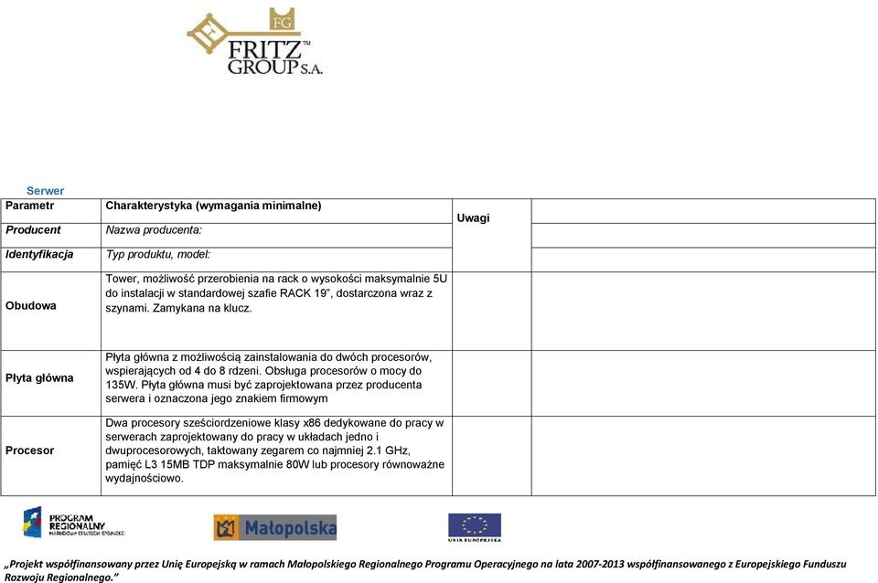 Uwagi Płyta główna Procesor Płyta główna z możliwością zainstalowania do dwóch procesorów, wspierających od 4 do 8 rdzeni. Obsługa procesorów o mocy do 135W.