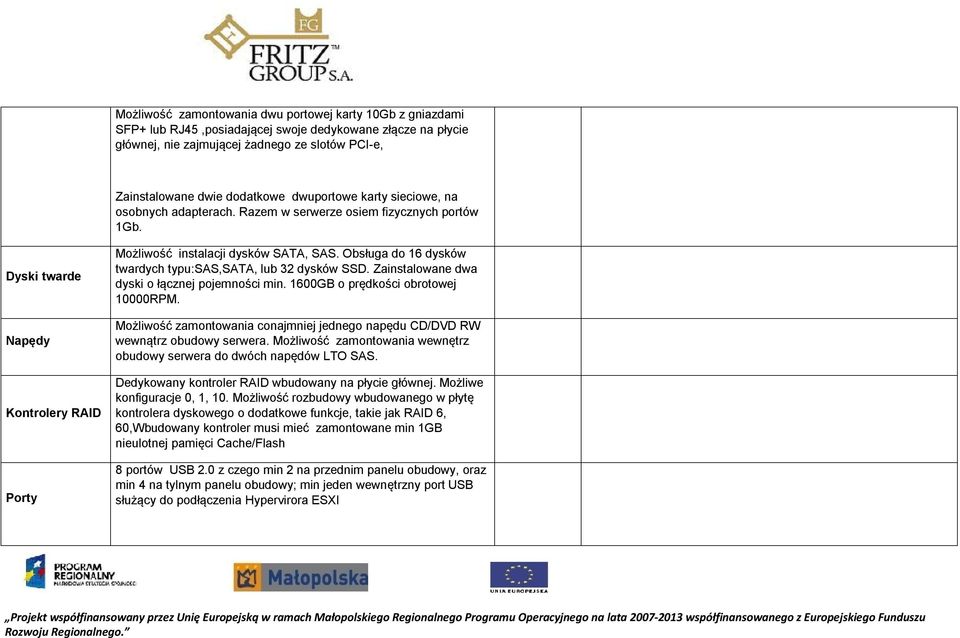 Obsługa do 16 dysków twardych typu:sas,sata, lub 32 dysków SSD. Zainstalowane dwa dyski o łącznej pojemności min. 1600GB o prędkości obrotowej 10000RPM.