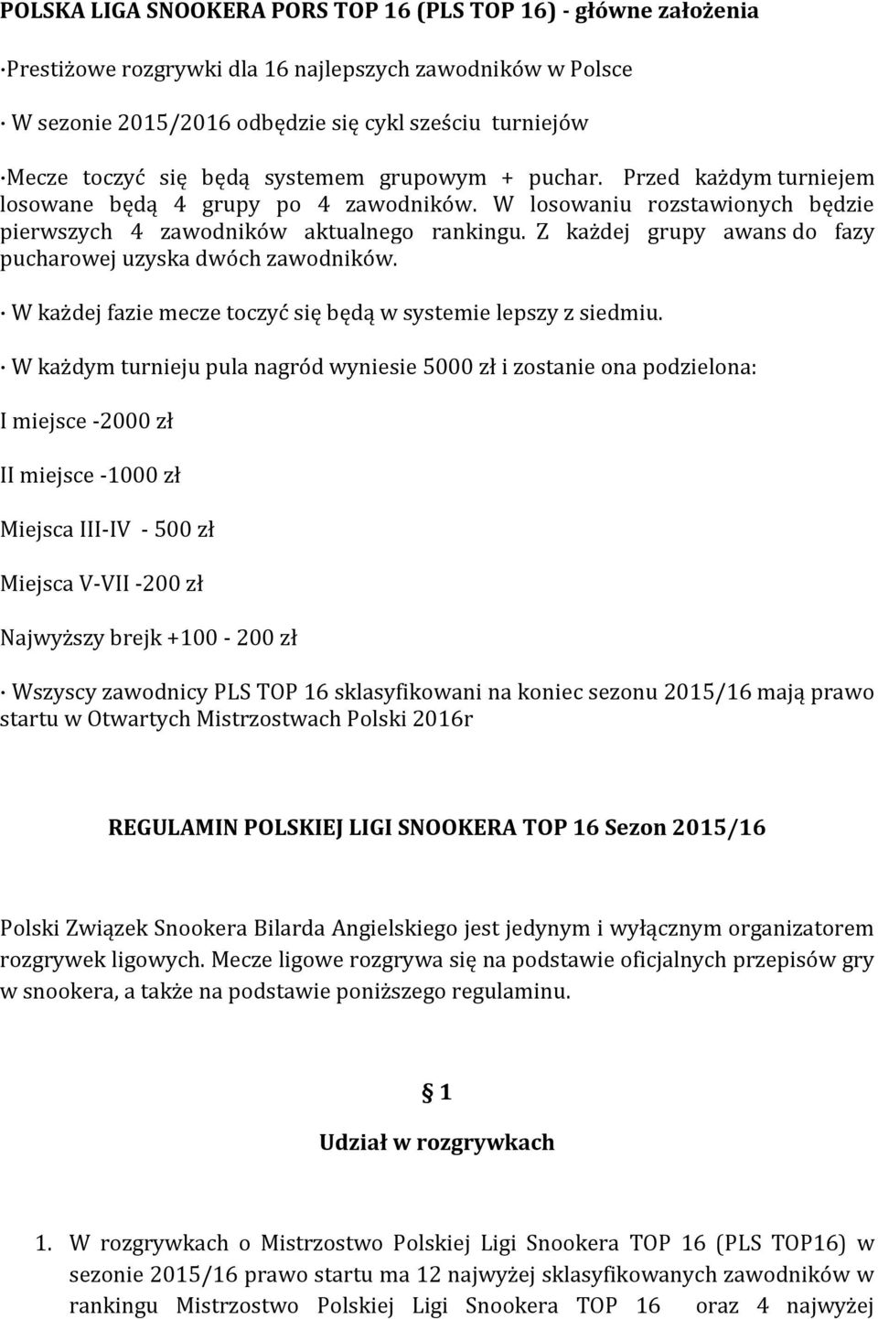 Z każdej grupy awans do fazy pucharowej uzyska dwóch zawodników. W każdej fazie mecze toczyć się będą w systemie lepszy z siedmiu.