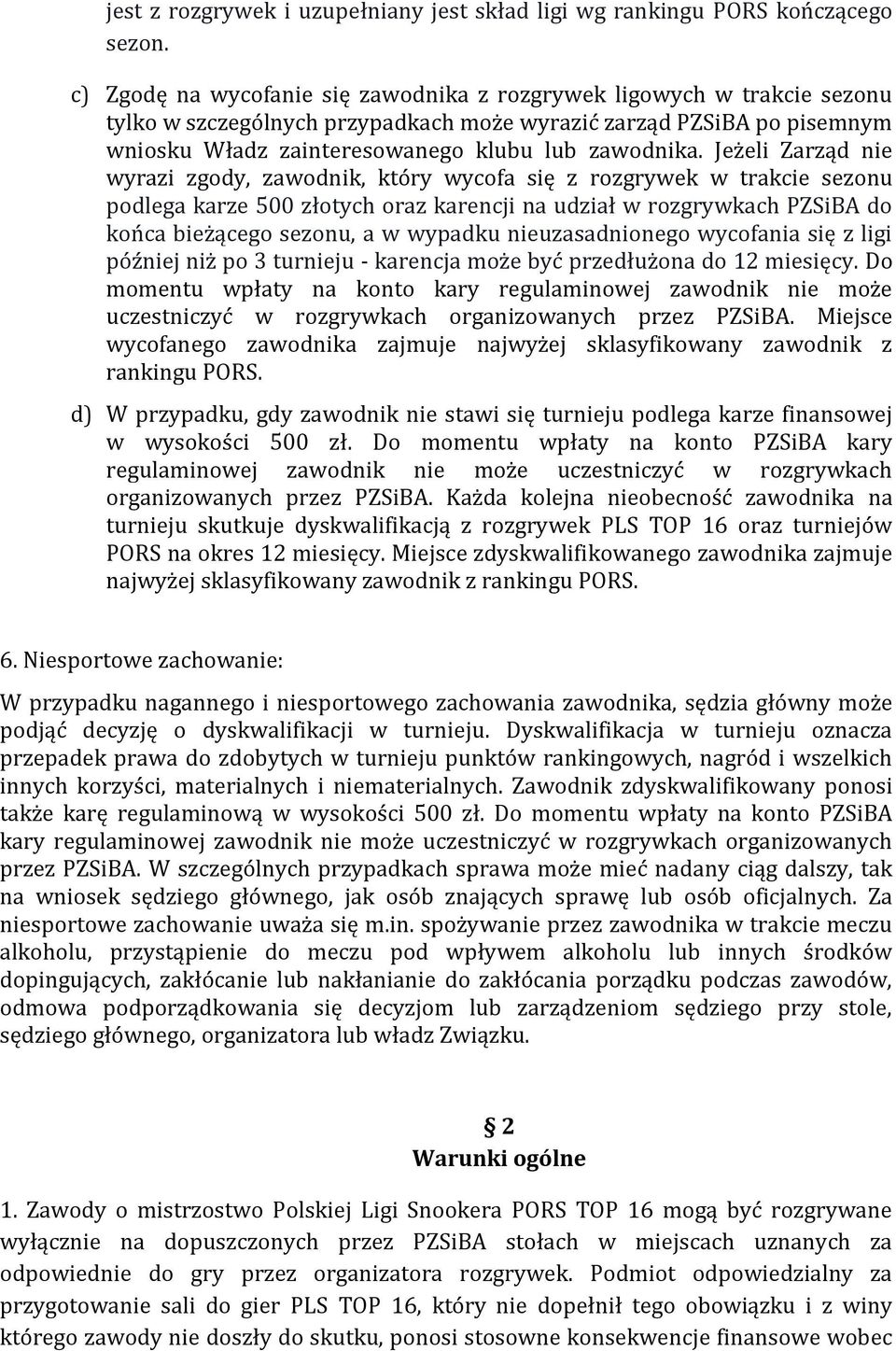 Jeżeli Zarząd nie wyrazi zgody, zawodnik, który wycofa się z rozgrywek w trakcie sezonu podlega karze 500 złotych oraz karencji na udział w rozgrywkach PZSiBA do końca bieżącego sezonu, a w wypadku