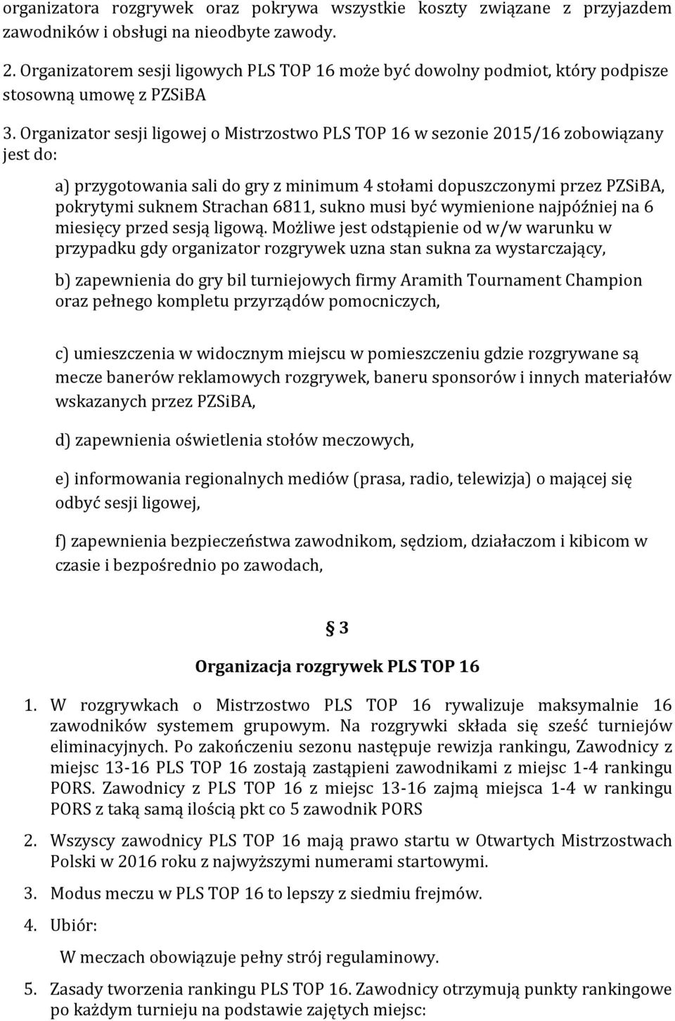 Organizator sesji ligowej o Mistrzostwo PLS TOP 16 w sezonie 2015/16 zobowiązany jest do: a) przygotowania sali do gry z minimum 4 stołami dopuszczonymi przez PZSiBA, pokrytymi suknem Strachan 6811,