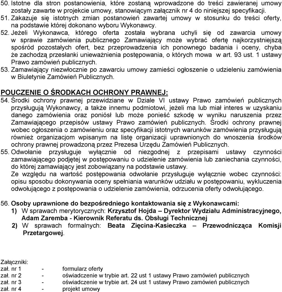 Jeżeli Wykonawca, którego oferta została wybrana uchyli się od zawarcia umowy w sprawie zamówienia publicznego Zamawiający może wybrać ofertę najkorzystniejszą spośród pozostałych ofert, bez