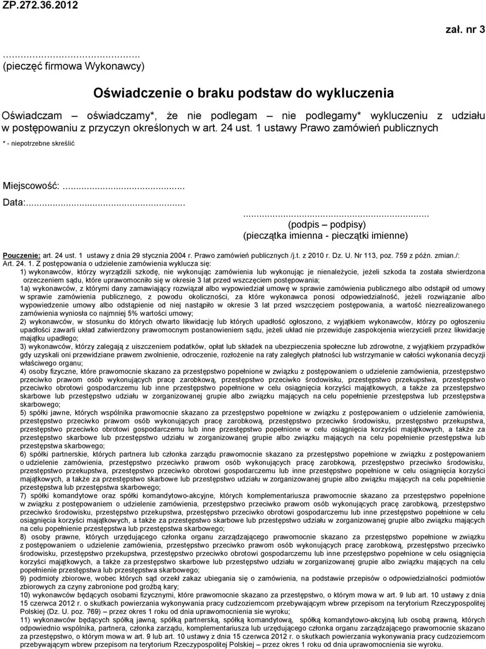 24 ust. 1 ustawy Prawo zamówień publicznych * - niepotrzebne skreślić Miejscowość:... Data:...... (podpis podpisy) (pieczątka imienna - pieczątki imienne) Pouczenie: art. 24 ust.