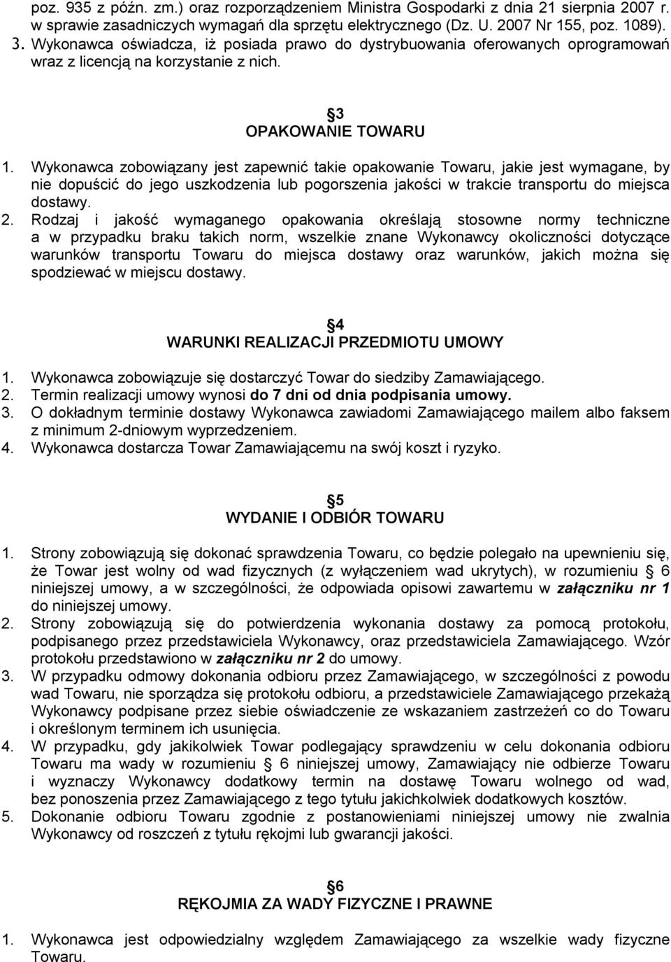 Wykonawca zobowiązany jest zapewnić takie opakowanie Towaru, jakie jest wymagane, by nie dopuścić do jego uszkodzenia lub pogorszenia jakości w trakcie transportu do miejsca dostawy. 2.