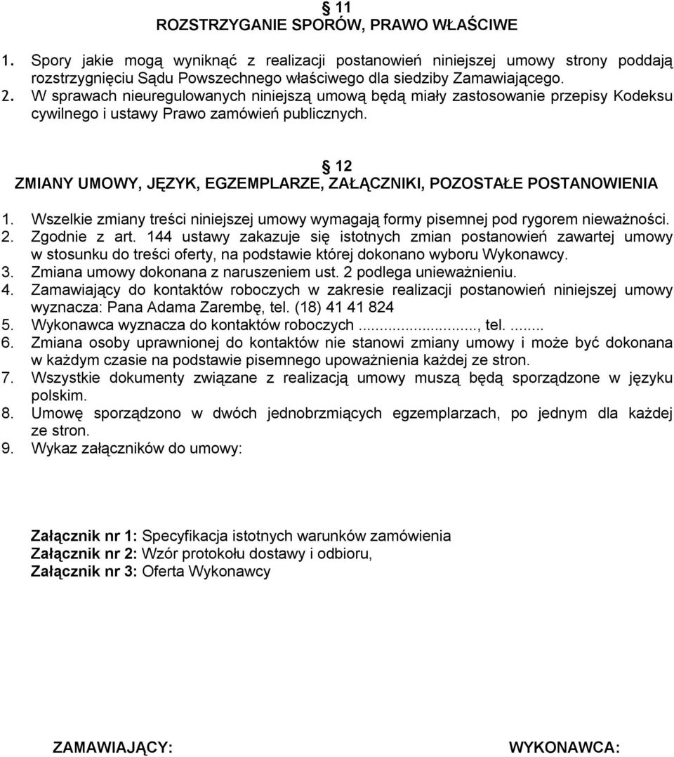 12 ZMIANY UMOWY, JĘZYK, EGZEMPLARZE, ZAŁĄCZNIKI, POZOSTAŁE POSTANOWIENIA 1. Wszelkie zmiany treści niniejszej umowy wymagają formy pisemnej pod rygorem nieważności. 2. Zgodnie z art.