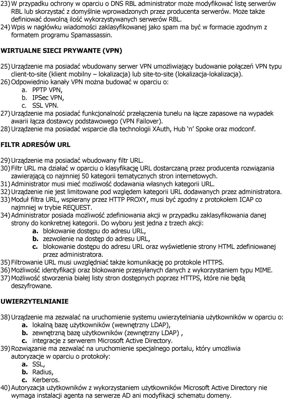 WIRTUALNE SIECI PRYWANTE (VPN) 25) Urządzenie ma posiadać wbudowany serwer VPN umożliwiający budowanie połączeń VPN typu client-to-site (klient mobilny lokalizacja) lub site-to-site